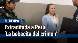 Fue extraditada de Bogotá a Perú 'La bebecita del crimen' | El Tiempo