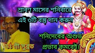 শ্রাবণ মাসের শনিবারে এই ৩টি বস্তু দান করুন।শনিদেবের কুপ্রভাব থেকে মুক্তি পাবেন | DR SHREE SUBRATA।