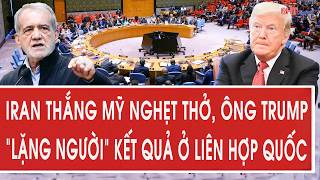 Vấn đề hôm nay: Iran thắng Mỹ nghẹt thở, ông Trump “lặng người” kết quả ở Liên Hợp Quốc
