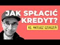 jak spłacić kredyt ks. mateusz szerszeń csma