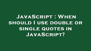 JavaScript : When should I use double or single quotes in JavaScript?