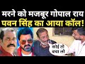 Gopal Rai का हालात देख Pawan Singh ने किया कॉल! खेसारी, निरहुआ से भी उम्मीद!