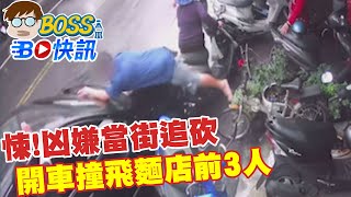 【BOSS工作室 BO快訊】 悚!凶嫌當街追砍 開車撞飛麵店前3人 @台灣大搜索CtiCSI 20220204