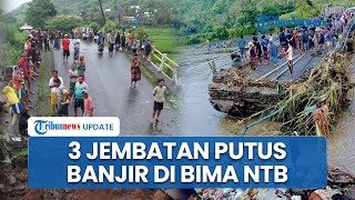 3 Jembatan Putus Akibat Diterjang Banjir Bandang di Wera Bima NTB, Akses Jalan ke Lokasi Terhambat