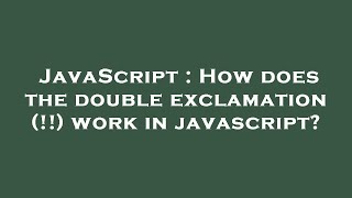 JavaScript : How does the double exclamation (!!) work in javascript?