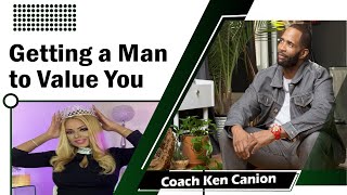 Getting a Man to Value You  // Coach Ken Canion