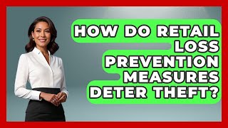 How Do Retail Loss Prevention Measures Deter Theft? - Retail Employee Playbook