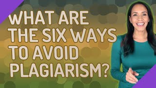 What are the six ways to avoid plagiarism?