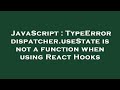 JavaScript : TypeError dispatcher.useState is not a function when using React Hooks