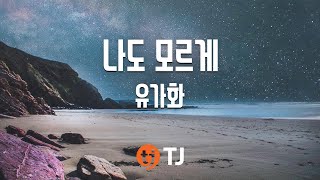 [TJ노래방] 나도모르게 - 유가화 / TJ Karaoke