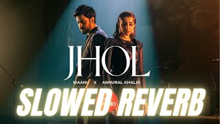 Jhol (Slowed + Reverb) | Maanu ft  Annural Khalid