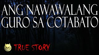 ANG NAWAWALANG GURO SA COTABATO - TRUE STORY