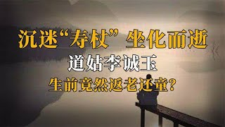 “中国坐化第一人”李诚玉：活到了118岁，生前竟然返老还童？【人文记史】