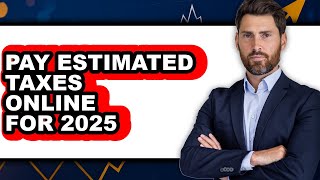 How To Pay Estimated Taxes Online For 2025 - Step By Step