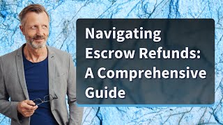 Navigating Escrow Refunds: A Comprehensive Guide