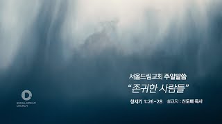 [서울드림교회] 20221120 존귀한 사람들  (창세기 1장 26~28절) 신도배 목사