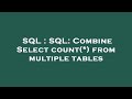 SQL : SQL: Combine Select count(*) from multiple tables