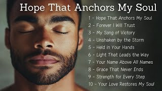 🎵 Hope That Anchors My Soul | New Christian Songs 2025 | Emotional Gospel Songs 🎵