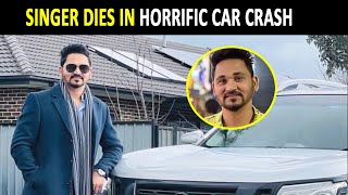 Punjabi singer Nirvair Singh dies in a horrifying car crash in Melbourne