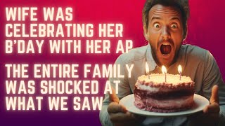 Cheating wife was celebrating her B'day with AP, we were shocked to see the outcome. #redditstories