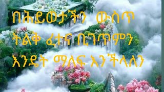 በሕይወታችን  ውስጥ  ትልቅ ፈተና ቢገጥመን እንዴት ማለፍ እንችላለን