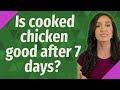 Is cooked chicken good after 7 days?