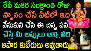 రేపు మకర సంక్రాంతి రోజున స్నానం చేసే నీటిలో ఇది వేసుకుని చేసి ఈ చిన్న పని చేస్తే మీ అప్పులన్నీ తీరి.