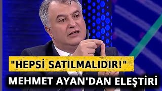 Mehmet Ayan: Türkiye'de bütün kulüpler satılmalıdır