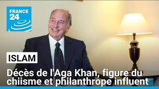 Décès de l'Aga Khan, figure du chiisme et philanthrope influent • FRANCE 24