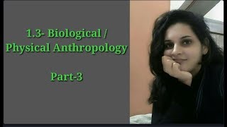 1.3 Main branch of Anthropology, their scope and relevance - Biological/ Physical Anthropology