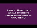 Array : How to fix Array to string conversion Issue in PHP/HTML?