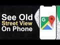 How To See Old Google Maps Street View on Phone (Step By Step)