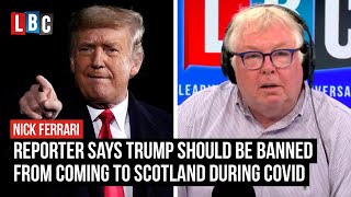 Reporter says Donald Trump should banned from coming to Scottish golf club during Covid | LBC
