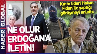 Kırım Alev Alev! Kırım Lideri, Hakan Fidan İle Yaptığı Görüşmeyi Anlattı: Ne Olur Erdoğan'a İletin