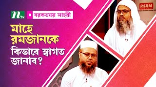 মাহে রমজানকে কিভাবে স্বাগত জানাব? Borkotmoy Sahri | EP 01 | বরকতময় সাহরী | 2018 | Islamic Talk Show