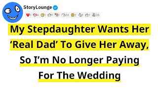 My Stepdaughter Wants Her 'Real Dad' To Give Her Away, So I'm No Longer Paying For The Wedding