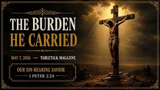 The Burden He Carried | May 7 | TableTalk Magazine | Our Sin-Bearing Savior