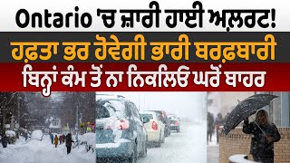 Ontario 'ਚ ਜ਼ਾਰੀ ਹਾਈ ਅਲ਼ਰਟ! ਹਫ਼ਤਾ ਭਰ ਹੋਵੇਗੀ ਭਾਰੀ ਬਰਫ਼ਬਾਰੀ, ਬਿਨ੍ਹਾਂ ਕੰਮ ਤੋਂ ਨਾ ਨਿਕਲਿਓ ਘਰੋਂ ਬਾਹਰ