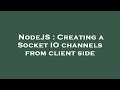 NodeJS : Creating a Socket IO channels from client side
