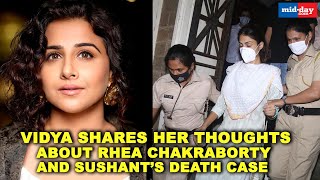 Vidya shares her thoughts about Rhea Chakraborty and discusses Sushant Singh Rajput’s death case