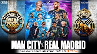 Soi kèo, nhận định bóng đá Man City - Real Madrid | Bán kết Cúp C1 | Trực tiếp FPT Play (2h00, 18/5)