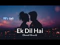 "Ek Dil Hai" lofi (90's - Slowed+Reverb) | Kumar Sanu | Alka Yagnik |