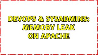 DevOps & SysAdmins: Memory leak on Apache