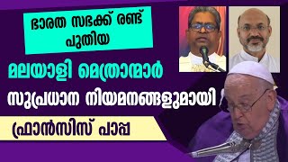 ഭാരത സഭക്ക് രണ്ട്  പുതിയ  മലയാളി മെത്രാന്മാര്‍ സുപ്രധാന നിയമനങ്ങളുമായി  ഫ്രാന്‍സിസ് പാപ്പ