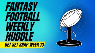 Fantasy Football Weekly Huddle, Bet, Set, Snap Week 13