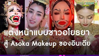 ประเทศไทยไม่แพ้ชาติใดในโลก ! ผุดคลิปแต่งหน้าแบบอโยธยาสู้ Asoka Makeup ของอินเดีย | Apop Today Online