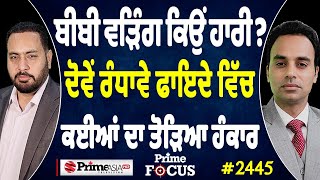 Prime Focus (2445) || ਬੀਬੀ ਵੜਿੰਗ ਕਿਉਂ ਹਾਰੀ ? , ਦੋਵੇਂ ਰੰਧਾਵੇ ਫਾਇਦੇ ਵਿੱਚ , ਕਈਆਂ ਦਾ ਤੋੜਿਆ ਹੰਕਾਰ