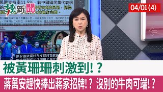 【辣新聞152 重點摘要】被黃珊珊刺激到!? 蔣萬安趕快捧出蔣家招牌!? 沒別的牛肉可端!? 2022.04.01(4)