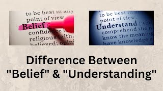 Difference Between Belief and Understanding | Unlocking the Mystery of Belief vs Understanding