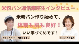 米粉パン作り始めて、体調も肌も良好！良い事づくめです！（米粉パン講座受講生インタビュー）